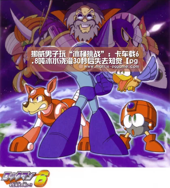 挪威男子玩“冰桶挑战”:卡车载6.8吨冰水浇灌30秒后失去知觉【pg电子官方入口】(图2) PG电子中国